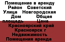 Помещение в аренду › Район ­ Советский › Улица ­ Новгородская › Дом ­ 2/2 › Общая площадь ­ 23 › Цена ­ 900 - Красноярский край, Красноярск г. Недвижимость » Помещения аренда   